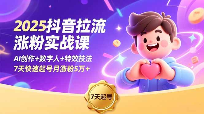 2025抖音拉流涨粉实战课,AI创作+数字人+特效技法,7天快速起号月涨粉5万+-生财