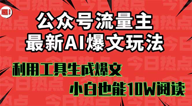 公众号流量主掘金新玩法，利用AI工具发布爆文，小白也能篇篇10W+文章，...-生财