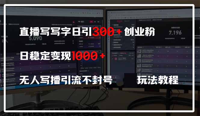 直播写写字日引300+创业粉,日稳定变现600+无人写播引流不封号,玩法教程-生财