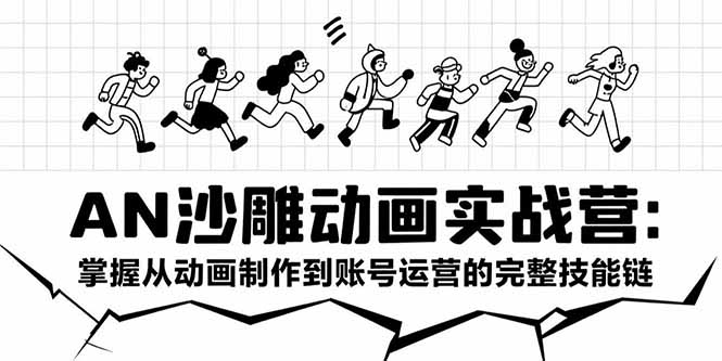 AN沙雕动画实战营：掌握从动画制作到账号运营的完整技能链-生财