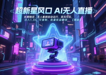 超新星风口无人直播，长期稳定，无人看顾自动运行，菜鸟可玩，日入1.3k，可复制，批量收益翻倍-生财