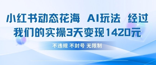 小红书动态花海AI玩法，我们实操3天变现1420-生财