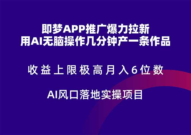 即梦APP推广爆力拉新，收益上限极高，月入6位数，AI风口落地实操项目。-生财