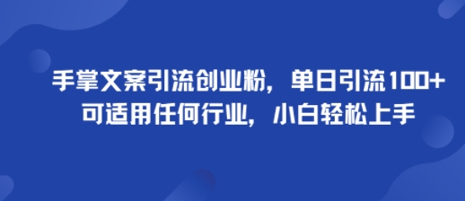 手掌文案引流创业粉，单日引流100+，可适用任何行业，小白轻松上手-生财