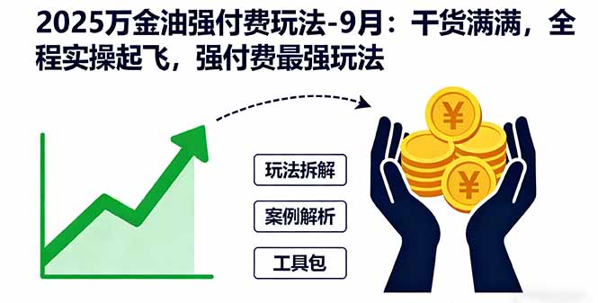 2025万金油强付费玩法-9月:干货满满,全程实操起飞,强付费最强玩法-生财
