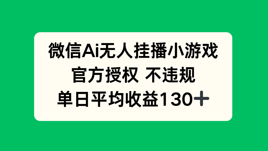 微信AI无人挂播小游戏，官方授权 不违规，单日收益130+-生财