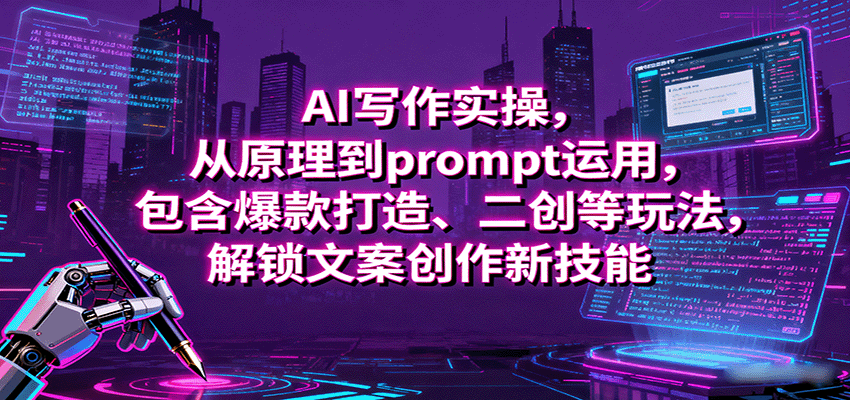 AI写作实操，从原理到prompt运用，包含爆款打造、二创等玩法，解锁文案创作新技能-生财