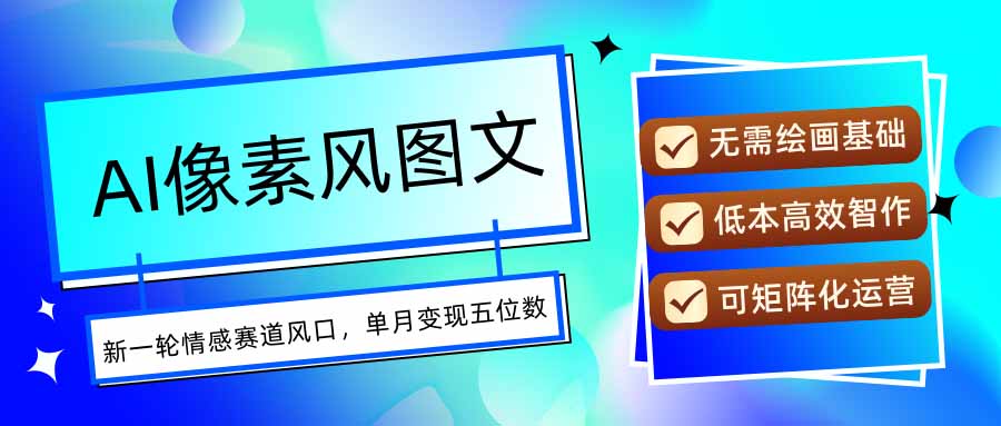 AI像素风图文超详细实操全过程，每天一小时轻松易上手，单月变现五位数-生财