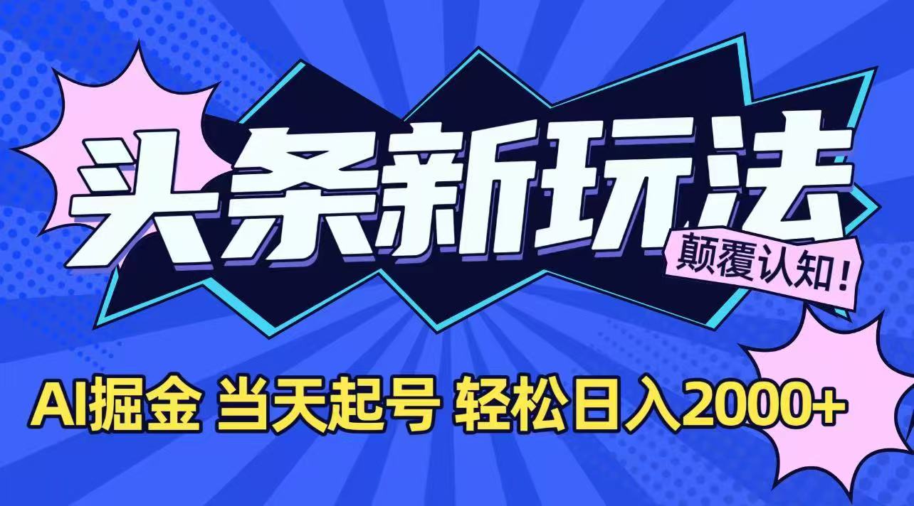 今日头条最新掘金玩法，AI辅助，当天起号，第二天见收益，轻松日入2000+-生财