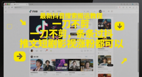 最新抖音搜索搬运教程,一刀不剪,条条过抖,推文短剧影视涨粉都可以-生财