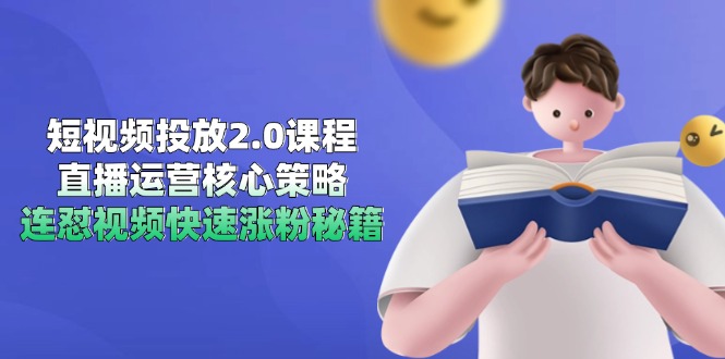 短视频投放2.0课程,直播运营核心策略,连怼视频快速涨粉秘籍-生财