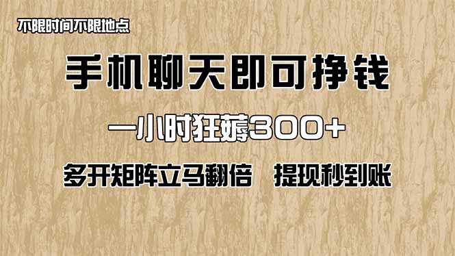 手机聊天即可赚钱,一小时狂薅300+!多开矩阵立马翻倍,提现秒到账!(...-生财