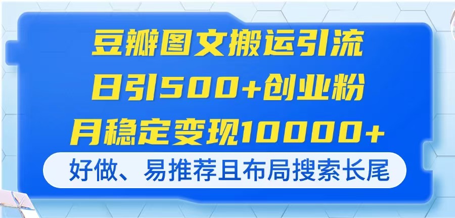 豆瓣图文搬运引流,日引500+创业粉,月稳定变现10000+,好做、易推荐且...-生财