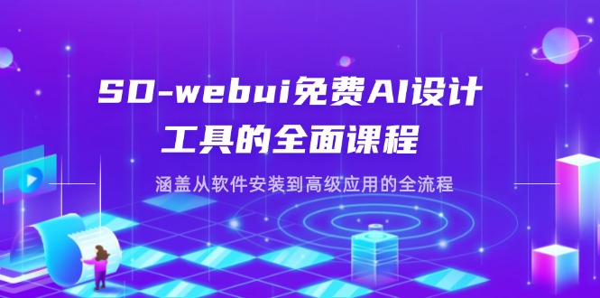 SD-webui免费AI设计工具的全面课程,涵盖从软件安装到高级应用的全流程-生财