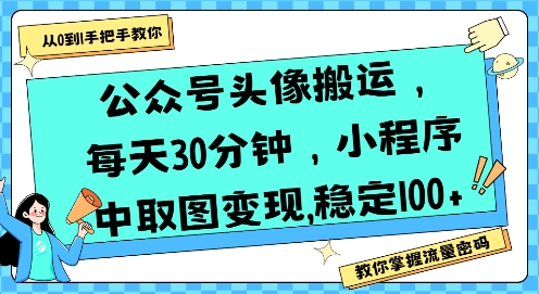 公众号头像搬运,每天30分钟,小程序中取图变现稳定100+-生财