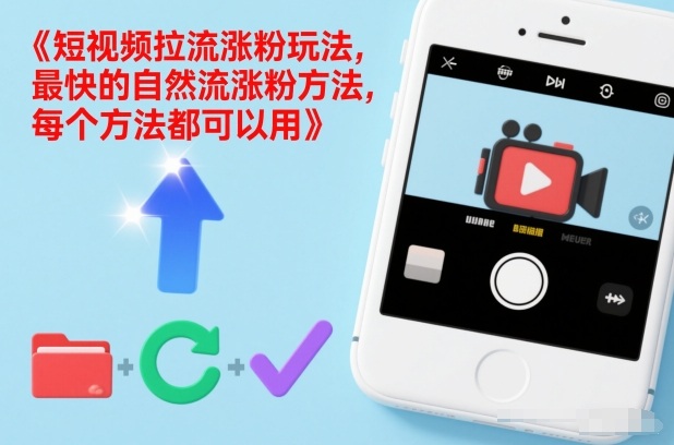 短视频拉流涨粉玩法，最快的自然流涨粉方法，每个方法都可以用-生财