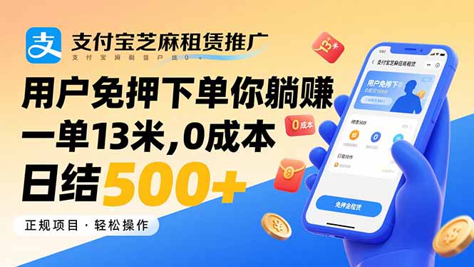 支付宝芝麻租赁推广，用户免押下单你躺赚，一单13米，0成本日结500+-生财