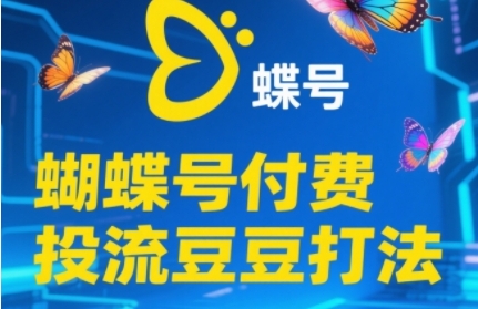 2025蝴蝶号付费投流豆豆打法，助新手快速掌握付费流量撬动自然流的核心玩法-生财