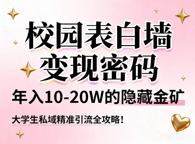 校园表白墙变现密码，年入10-20W的隐藏金矿，大学生私域精准引流全攻略！-生财