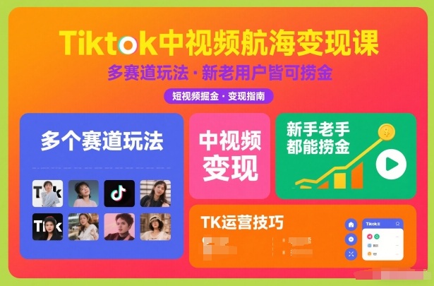 Tiktok中视频航海变现课,多个赛道玩法,新手老手都能在TK中视频捞金-生财