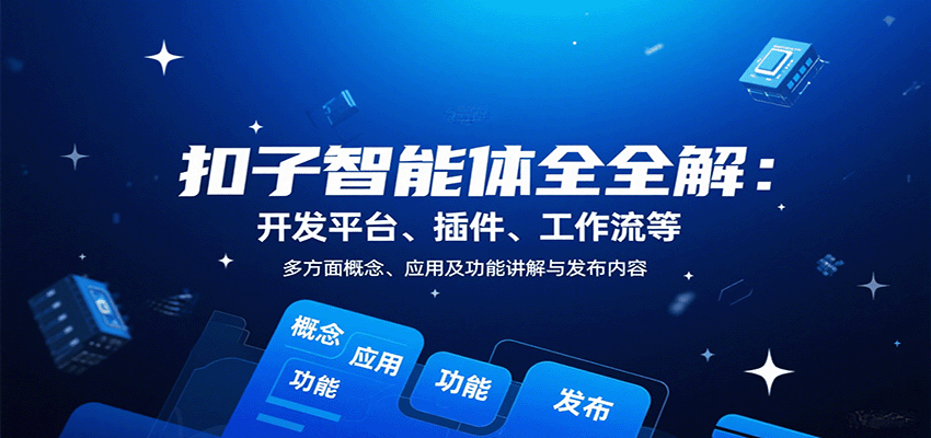 扣子智能体全解：开发平台、插件、工作流等多方面概念、应用及功能讲解与发布内容-生财