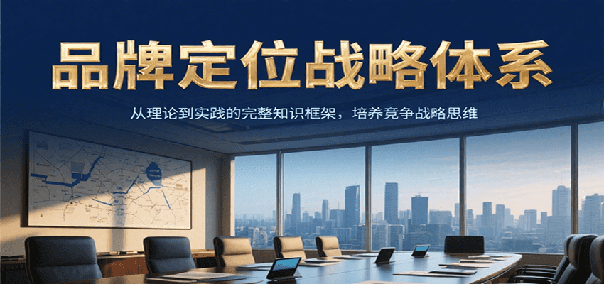 品牌定位战略体系，从理论到实践的完整知识框架，培养产品竞争战略思维-生财