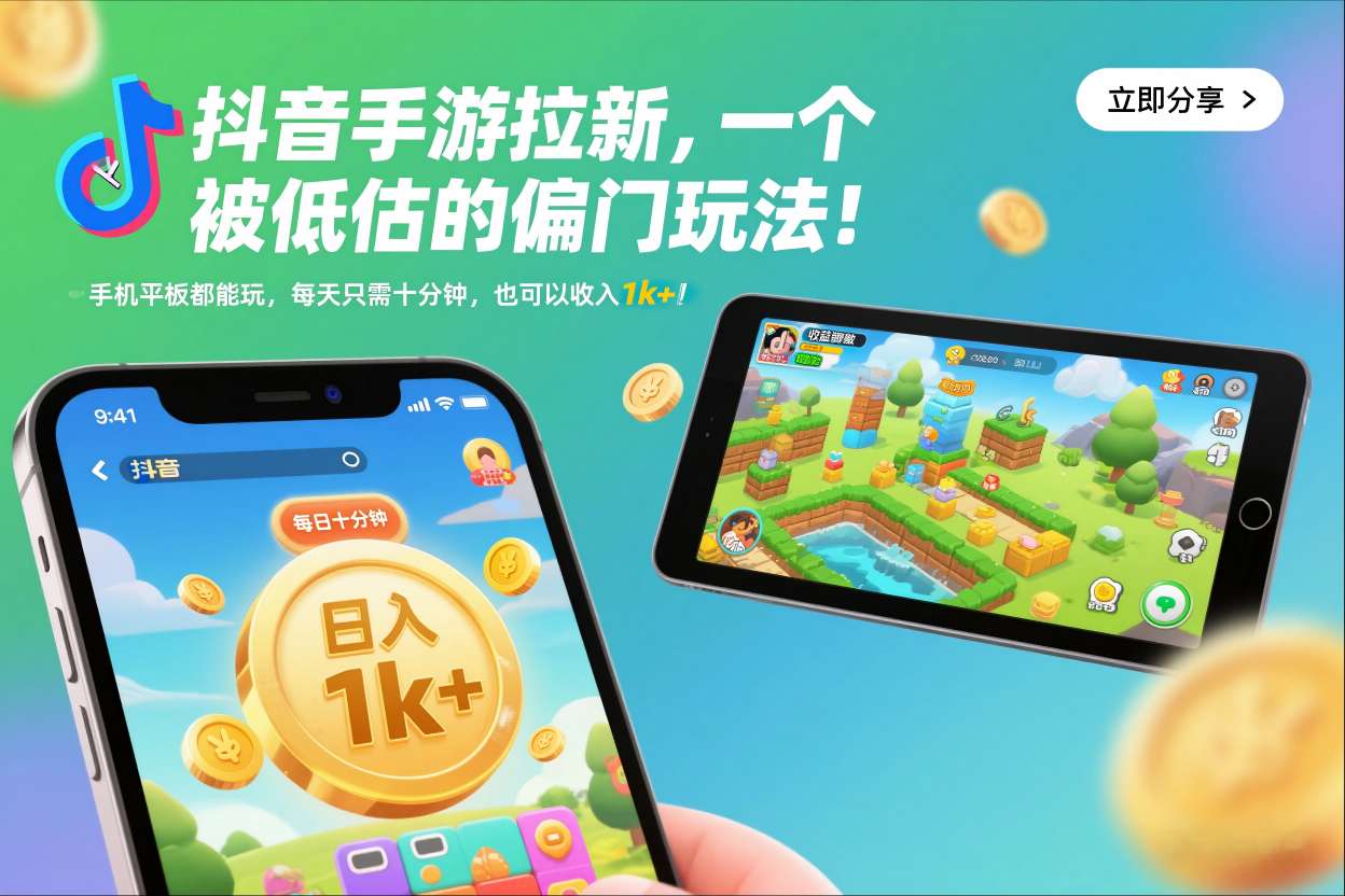 抖音手游拉新，一个被低估的偏门玩法！手机平板都能玩，每天只需十分钟，也可以收入1k+【揭秘】-生财