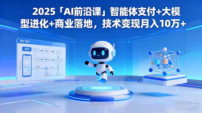 2025「AI前沿课」智能体支付+大模型进化+商业落地,技术变现月入10万+-生财