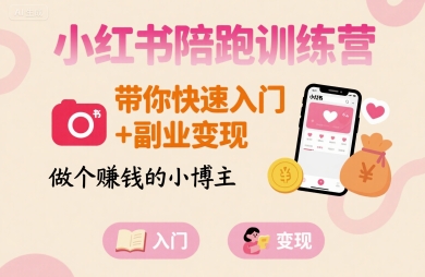 小红书陪跑训练营，带你快速入门+副业变现，做个賺钱的小博主-生财