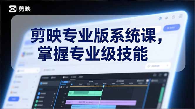 剪映专业版系统课,基础操作、高级技巧、电影调色、特效制作、AI应用/等等,掌握专业级技能-生财