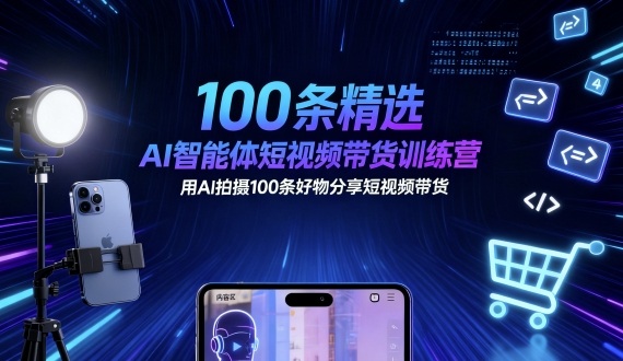 100条精选AI智能体短视频带货训练营,用AI拍摄100条好物分享短视频带货-生财