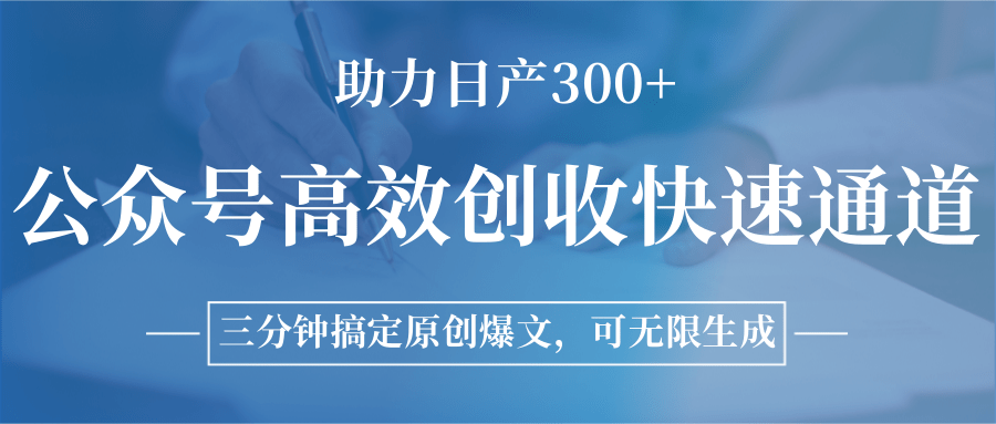 公众号高效创收快速通道，三分钟搞定原创爆文，助力日产300+-生财