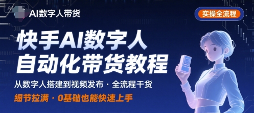 快手AI数字人自动化视频带货实操全流程,干货满满,细节拉满-生财