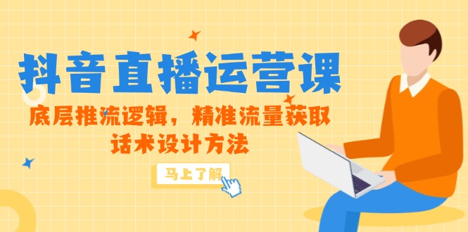 5月新课-抖音直播运营课，底层推流逻辑，精准流量获取，话术设计方法-生财