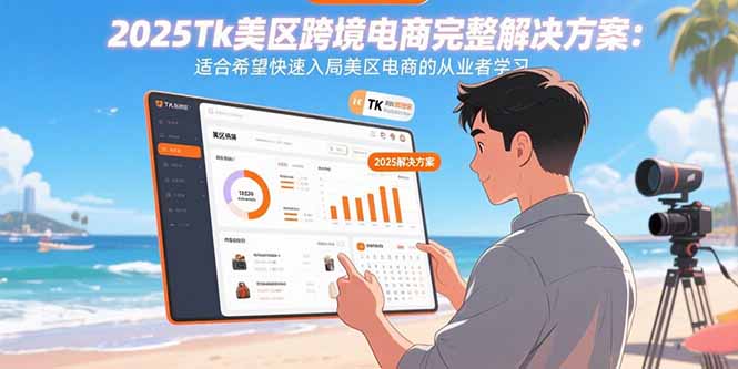 2025Tk美区跨境电商完整解决方案:适合希望快速入局美区电商的从业者学习-生财