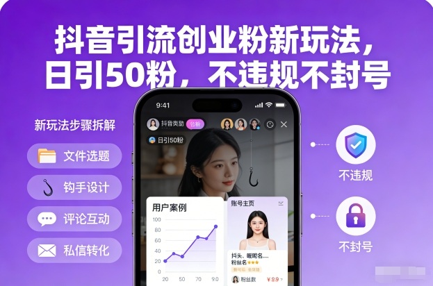 抖音引流创业粉新玩法，日引50粉，不违规不封号-生财