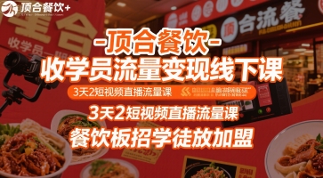 顶合餐饮-收学员流量变现线下课,3天2短视频直播流量课,餐饮板招学徒放加盟-生财