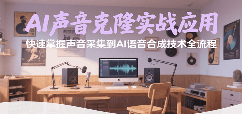 AI声音克隆实战应用,快速掌握声音采集到AI语音合成技术全流程-生财