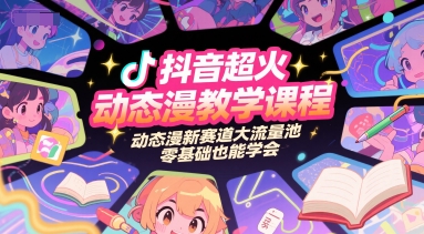 抖音超火动态漫教学课程,动态漫新赛道大流量池,零基础也能学会-生财