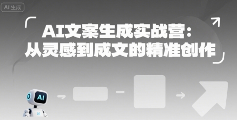 AI文案生成实战营:从灵感到成文的精准创作-生财