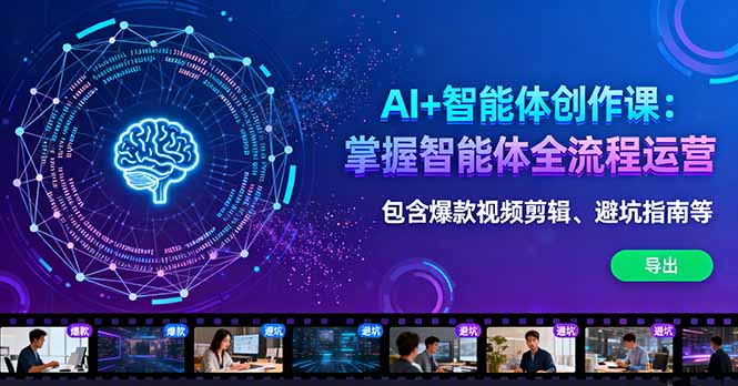 AI+智能体创作课：掌握智能体全流程运营。包含爆款视频剪辑、避坑指南等-生财