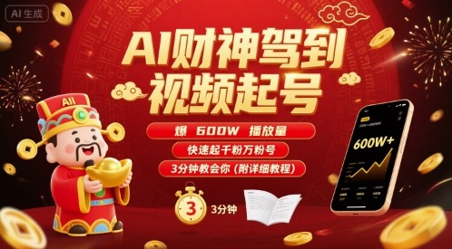 AI财神驾到视频起号，爆600W播放量，快速起千粉万粉号，3分钟教会你(附详细教程)-生财