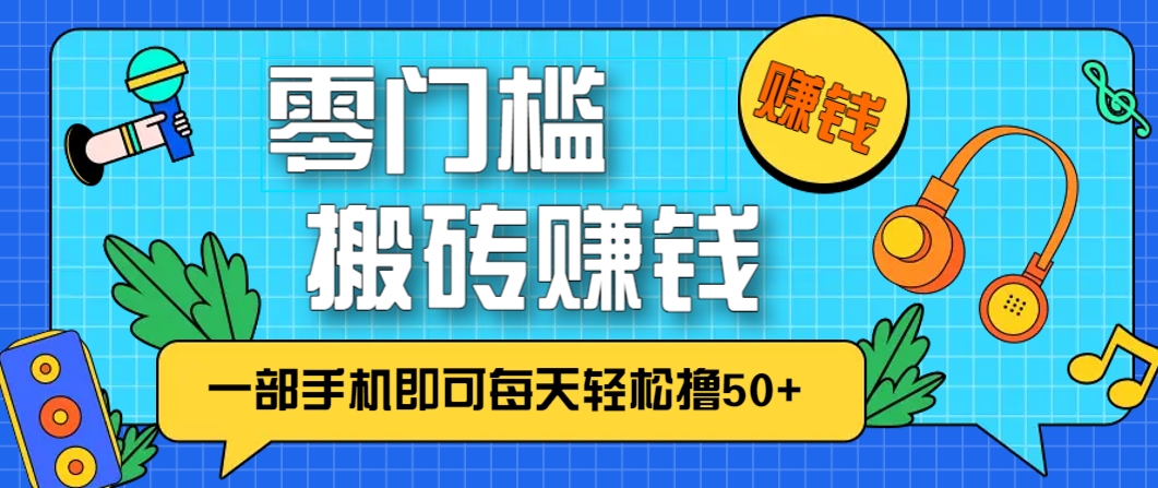零成本零门槛,无脑搬砖赚钱项目,只需一部手机即可每天轻松撸50+-生财
