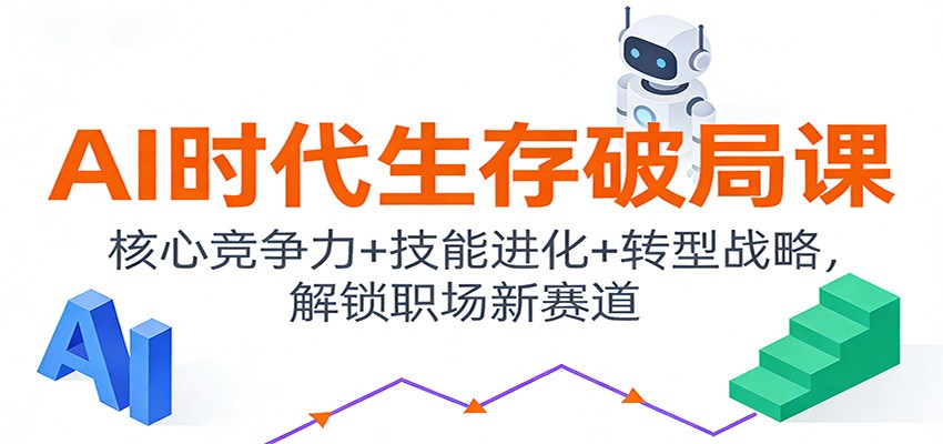 AI时代生存破局课：核心竞争力+技能进化+转型战略，解锁职场新赛道-生财