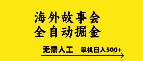 海外故事会全自动掘进，0人工，可矩阵，单机日入5张+【揭秘】-生财