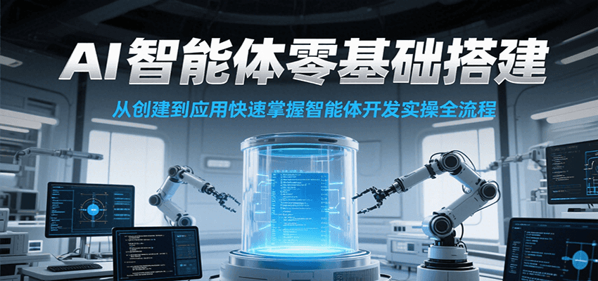 AI智能体零基础搭建实操课,从创建到应用快速掌握智能体开发全流程!-生财
