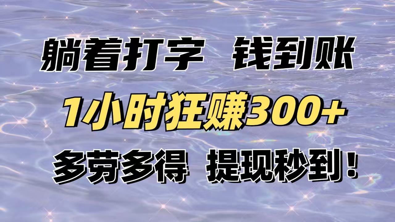 躺着打字钱到账!1小时狂赚300+多劳多得,提现秒到!-生财