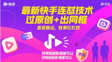 最新快手连怼技术,过原创+出同框,直接搬运,效果杠杠的,好物短剧影视都可以-生财