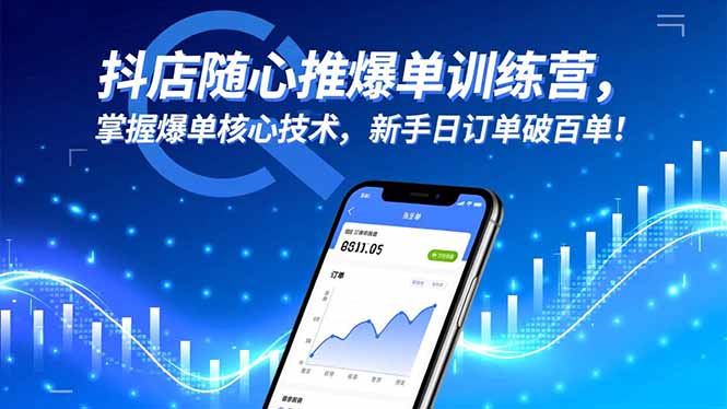 抖店随心推爆单训练营,掌握爆单核心技术,新手日订单破百单!-生财