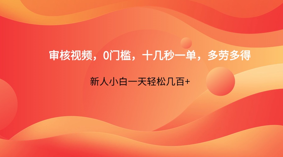 审核视频，0门槛，十几秒一单，多劳多得，新人小白一天轻松几百+-生财